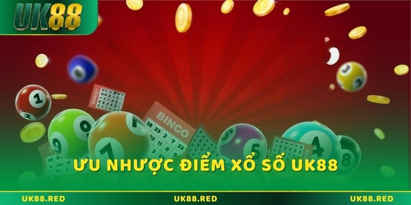 Trải nghiệm đặt cược xổ số UK88 với những điều độc đáo Ưu nhược điểm của các loại hình Xổ Số UK88