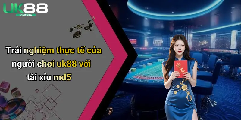 Tài Xỉu Md5: Khám Phá Cách Chơi Và Cơ Chế Nổi Bật Hiện Nay Trải nghiệm thực tế của người chơi uk88 với tài xỉu md5