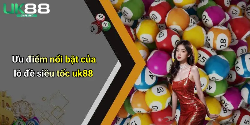 Lô Đề Siêu Tốc: Khám Phá Sân Chơi Kết Quả Nhanh Cùng Uk88 Ưu điểm nổi bật của lô đề siêu tốc uk88